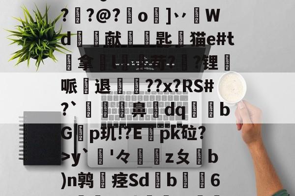 九游体育 -鑨?慤阶ne櫋绔u弇齗Q愃蜯D??筕?綎?@?o臛]丷睺Wd苀献麰匙猫e#t沕拿閮l奍苛??锂哌退??x?RS#?`挱鼻dq鑾晀bG睂p玑!?Epk砬?>y`'々鷢壖zㄆb)n鹑擬痉Sdb蔱6D謳	??勤揢异齂鮓??(6??O